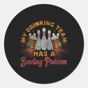 Funny Bowling My Drinking Team Has A Bowling Probl Classic Round Sticker