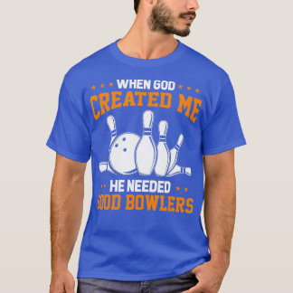 Funny Bowling When God Created Me He Needed Good B T-Shirt