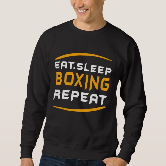 Funny Boxing Fighter quote  Eat Sleep Boxing Repea Sweatshirt (Front)