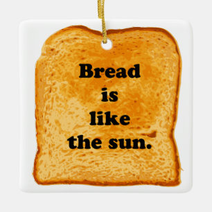 Funny. Bread is like the sun. Ceramic Ornament