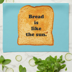 Funny. Bread is like the sun. Kitchen Towel