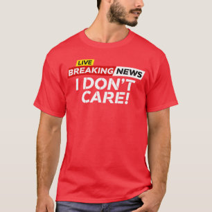 Funny Breaking News I Dont Care Humor Sarcastic Hi T-Shirt