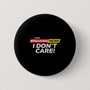 Funny Breaking News I Don't Care Humour Sarcastic 2 Inch Round Button