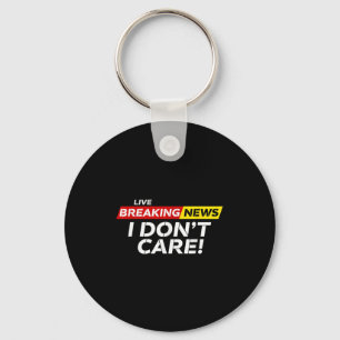 Funny Breaking News I Don't Care Humour Sarcastic Keychain