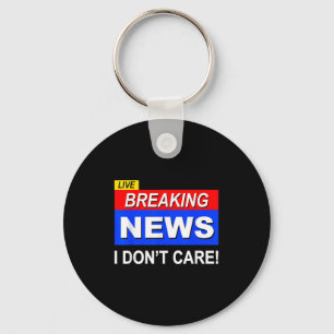 Funny Breaking News I Don't Care Sarcasm Sarcastic Keychain