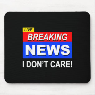 Funny Breaking News I Don't Care Sarcasm Sarcastic Mouse Pad