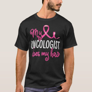 Funny Breast Cancer My Oncologist Does My Hair Rec T-Shirt