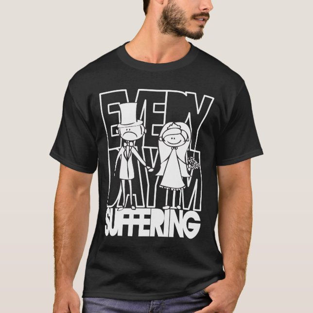 Funny Bride and Groom - Everyday I'm Suffering T-Shirt (Front)