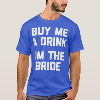 Funny Bride  Buy Me A Drink, I'm The Bride Funny B T-Shirt