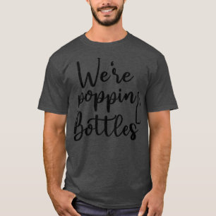 Funny Bridesmaid Bride Bachelorette We're Popping T-Shirt