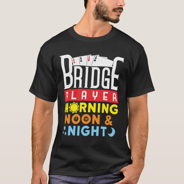 Funny Bridge Player Morning Noon and Night T-Shirt (Front)
