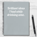 Funny Brilliant Ideas Drinking Wine Quote Notebook<br><div class="desc">After a glass of wine,  it can be hard to keep track of all the brilliant ideas you come up with... enter the trusty notebook! With a light blue grey background,  the white typography "Brilliant ideas I had while drinking wine".</div>