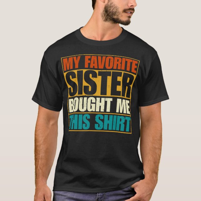 Funny Brother Saying My Favorite Sister Bought Me T-Shirt (Front)