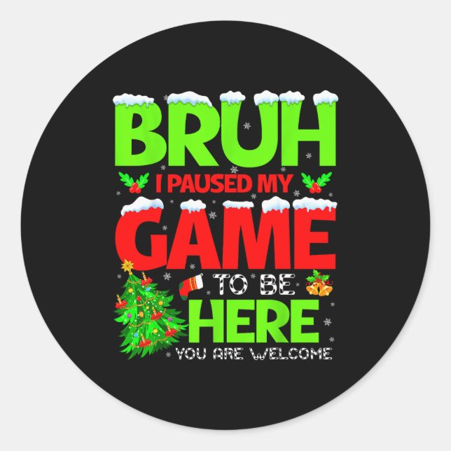Funny Bruh I Pause My Game To Be Here Christmas Fa Classic Round Sticker (Front)