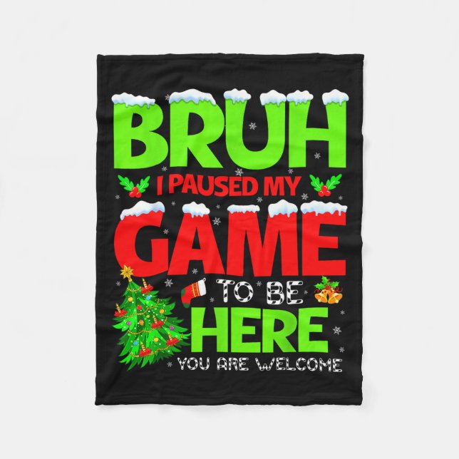 Funny Bruh I Pause My Game To Be Here Christmas Fa Fleece Blanket (Front)