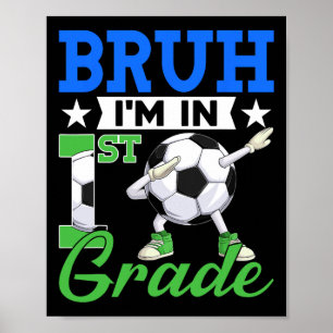 Funny Bruh I'm In 1st Grade Soccer Ck To School Bo Poster