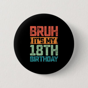 Funny Bruh It's My 18th Birthday 18 Year Old Birth 2 Inch Round Button