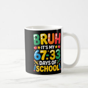 Funny Bruh It's My 67 33 Days Of School Math Six S Coffee Mug