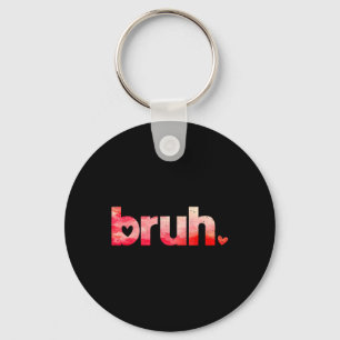 Funny Bruh Meme Saying Valentines Day Shirts For B Keychain
