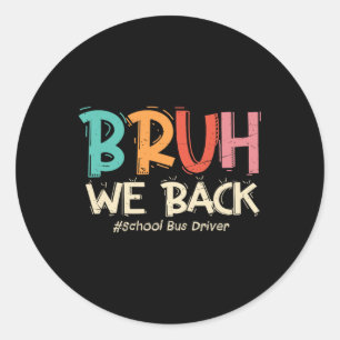 Funny Bruh We Back To School Bus Driver First Day Classic Round Sticker