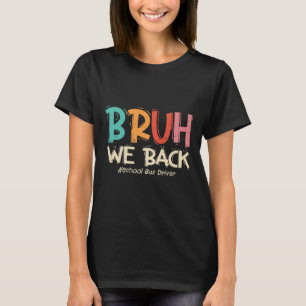 Funny Bruh We Back To School Bus Driver First Day T-Shirt