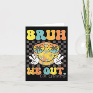 Funny Bruh We Out 6th Graders Last Day Of School G Card