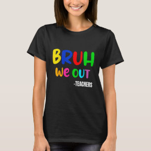 Funny Bruh We Out Teacher Last Day Of School Summe T-Shirt