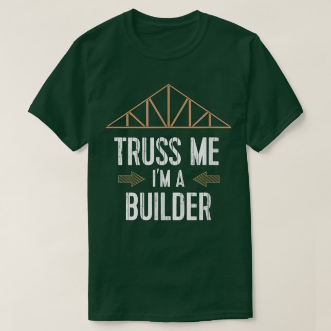 Funny Builder Remodeler T Truss Me I'm A Builder  T-Shirt (Design Front)