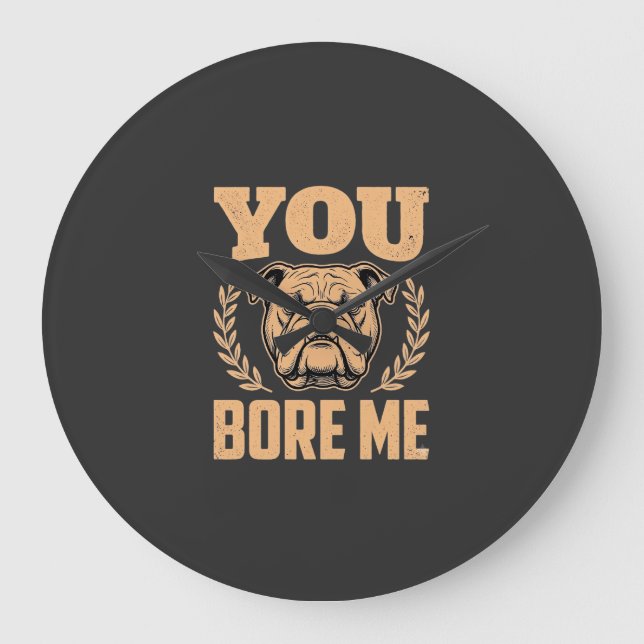 Funny Bulldog Dog You Bore Me Design Large Clock (Front)