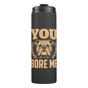 Funny Bulldog Dog You Bore Me Design Thermal Tumbler
