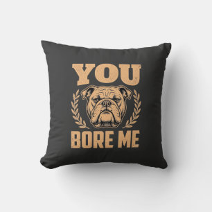 Funny Bulldog Dog You Bore Me Design Throw Pillow