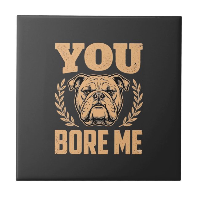 Funny Bulldog Dog You Bore Me Design Tile (Front)