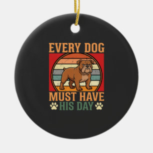 Funny Bulldog Every Dog Must Have His Day Ceramic Ornament