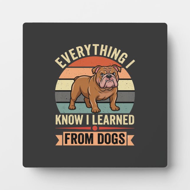 Funny Bulldog Everything I Learned From Dogs Plaque (Front)