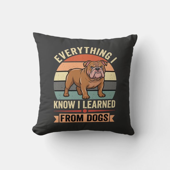 Funny Bulldog Everything I Learned From Dogs Throw Pillow (Front)