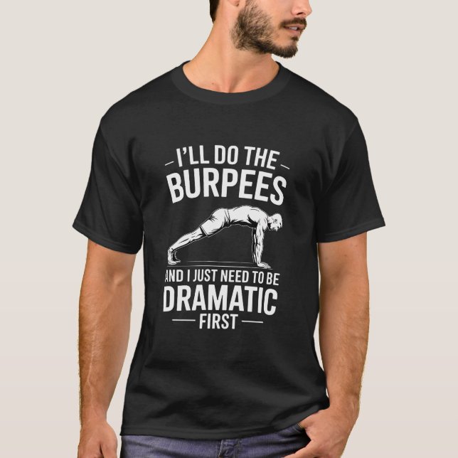 Funny Burpees Sarcastic Saying Dramatic T-Shirt (Front)