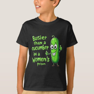Funny Busier Than A Cucumber In A Womens Prison  T-Shirt
