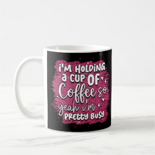 Funny Busy Holding Coffee Quote Humour Sarcastic Mug