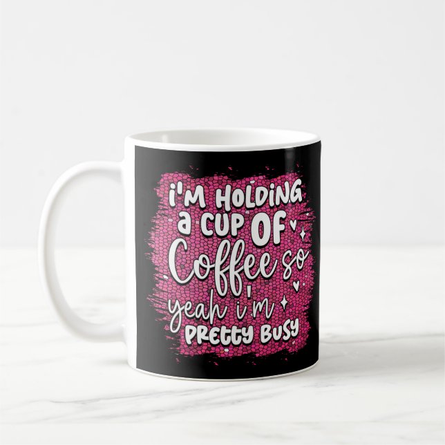 Funny Busy Holding Coffee Quote Humour Sarcastic Mug (Left)