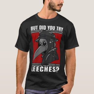 Funny But Did You Try Leeches - Plague Doctor T-Shirt