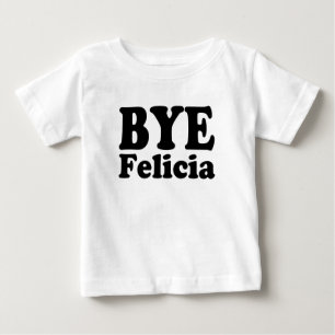 Funny Bye Felicia baby boy shirt
