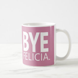 FUNNY BYE FELICIA CUSTOMIZABLE MUG