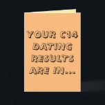 Funny c14 dating happy birthday card<br><div class="desc">"Your C14 dating results are in...  you are not old,  you are ancient! Happy birthday!"
This funny greeting card is perfect for an archaeologist or an anthropologist friend with a great sense of humor!</div>