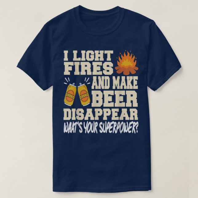 Funny Camping Gift I Light Fires & Make Beer Disap T-Shirt (Design Front)