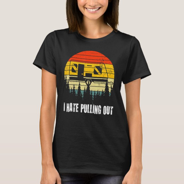 Funny Camping I Hate Pulling Out Retro Travel Trai T-Shirt (Front)