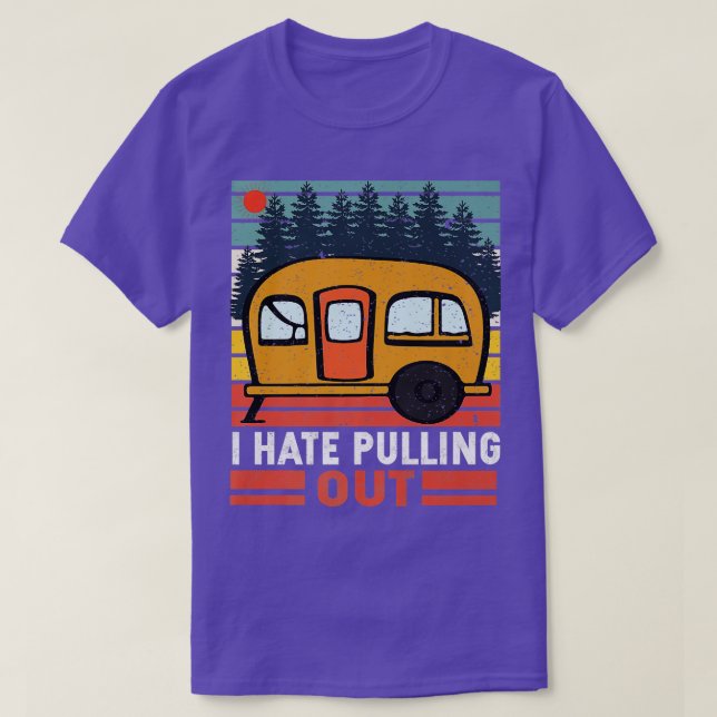 Funny Camping I Hate Pulling Out T-Shirt (Design Front)
