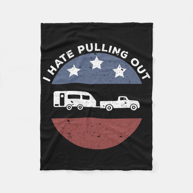 Funny Camping Rv I Hate Pulling Out  Fleece Blanket (Front)