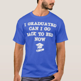 Funny Can I Go Back to Bed  For Graduation Gift  T-Shirt