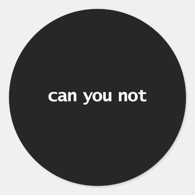 Funny Can You Not Saying Quotes Gift  Classic Round Sticker (Front)