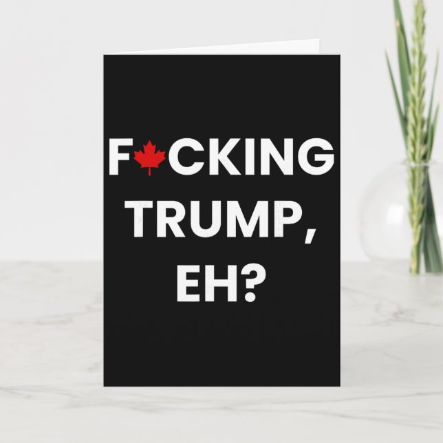 Funny Canada Maple Leaf F-cking Trump, Eh  Card (Front)